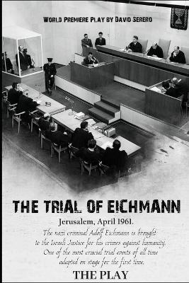 The Trial of Adolf Eichmann: The Play by David Serero - David Serero - cover