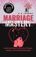 Marriage Mastery: Understanding the Secrets of Happy, Healthy, and Fulfilling Marriages