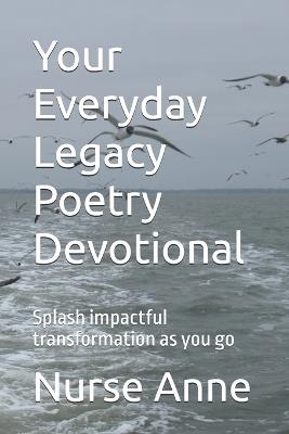 Your Everyday Legacy Poetry Devotional: Splash impactful transformation as you go - Nurse Anne - cover