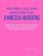 The Rise, Fall, and Resiliency of Vanessa Hudgens: Complete life story of the famous American singer and actress, her failed relationships, leaked photos saga and lots more