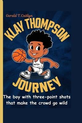 Klay Thompson journey: The boy with three-point shots that make the crowd go wild - Gerald T Caitlyn - cover