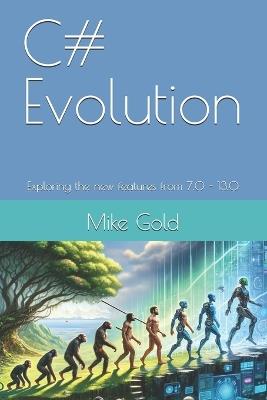 C# Evolution: Exploring the new features from 7.0 - 13.0 - Mike Gold - cover