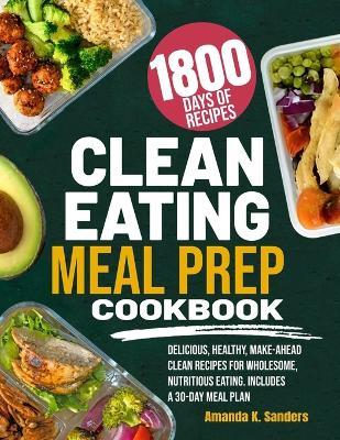 Clean Eating Meal Prep Cookbook: Delicious, Healthy, Make-Ahead Clean Recipes for Wholesome, Nutritious Eating. Includes a 30-Day Meal Plan - Amanda K Sanders - cover