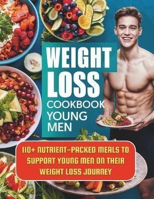 Weight Loss Cookbook Young Men: 110+ Nutrient-Packed Meals to Support Young Men on Their Weight Loss Journey - Great Britain - cover