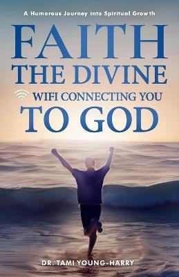 Faith: The Divine WiFi Connecting You to God - Tami Young-Harry - cover