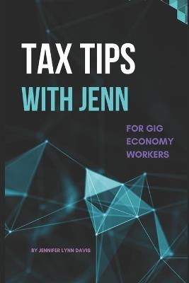 Tax Tips With Jenn: For Gig Economy Workers - Jennifer Lynn Davis - cover