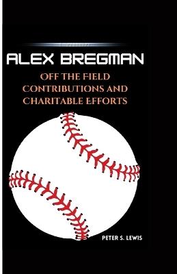 Alex Bregman: Off the Field Contributions and Charitable Efforts - Peter S Lewis - cover
