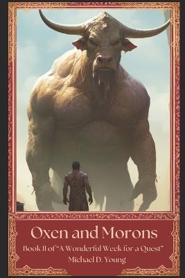 Oxen and Morons: Book II of "A Wonderful Week for a Quest" - Michael D Young - cover