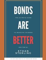 Bonds are Better: The Ultimate Guide to Investing in Bonds