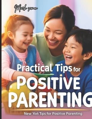 Practical Tips for Positive Parenting: A Guide to Enhancing Parenting Skills and Fostering Positive Relationships - Mark Simon - cover