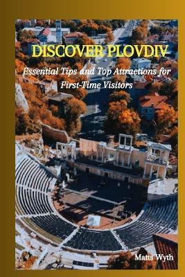 Discover Plovdiv: Essential Tips and Top Attractions for First-Time Visitors - Matts Wyth - cover