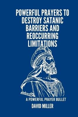 Powerful Prayers To Destroy Satanic barriers And Reoccurring Limitations: A Powerful Prayer Bullet - David Miller - cover