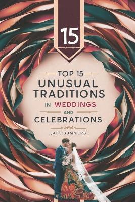 Top 15 Unusual Traditions in Weddings and Celebrations - Jade Summers - cover
