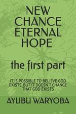 NEW CHANCE ETERNAL HOPE the first part: It Is Possible to Believe God Exists, But It Doesn't Change That God Exists