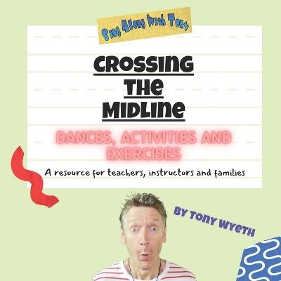 Crossing the Midline Dances, Activities and Exercises: A resource for teachers, instructors and families - Tony Wyeth - cover