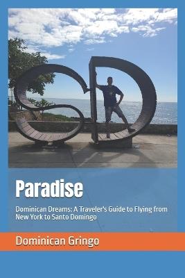 Paradise: Dominican Dreams: A Traveler's Guide to Flying from New York to Santo Domingo - Dominican Gringo - cover