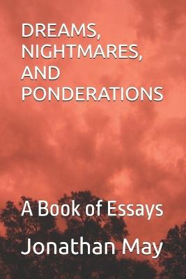 Dreams, Nightmares, and Ponderations: A Book of Essays - Jonathan May - cover