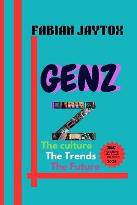 Genz: The Culture, The Trends, The Future: The Culture, The Trends, The Future - Fabian Jaytox - cover