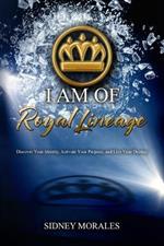 I Am of Royal Lineage: Discover Your Identity, Activate Your Purpose, and Live Your Destiny