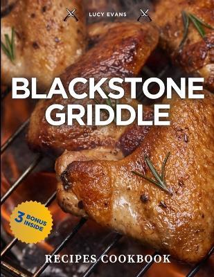 Blackstone Griddle Cookbook: Become the Grill Master You've Always Dreamed Of and Leave Your Friends Speechless at Every Outdoor Gathering - Illustrated and Colored Edition with 3 Bonuses Inside! - Lucy Evans - cover