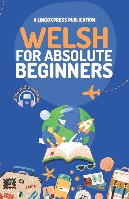 Welsh for Absolute Beginners: Basic Words and Phrases Across 50 Themes with Online Audio Pronunciation Support - Lingoxpress - cover