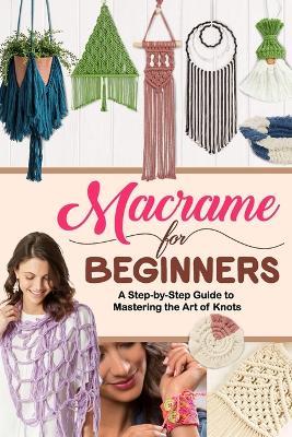 Macrame for Beginners: A Step-by-Step Guide to Mastering the Art of Knots - Jennifer Chan - cover