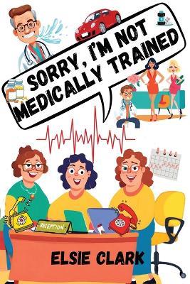 Sorry, I'm Not Medically Trained - Elsie Clark - cover