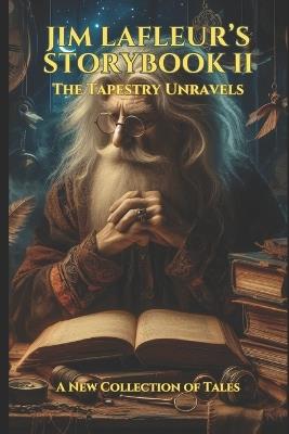 Jim LaFleur's Storybook II: The Tapestry Unravels: A New Collection of Tales - Jim LaFleur - cover