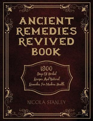 Ancient Remedies Revived Book: 1800 Days of Herbal Recipes and Natural Remedies for Modern Health - Nicola Stanley - cover