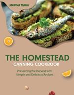 The Homestead Canning Cookbook: Preserving the Harvest with Simple and Delicious Recipes