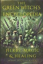The Green Witch's Encyclopedia: Herbs, Magic & Healing