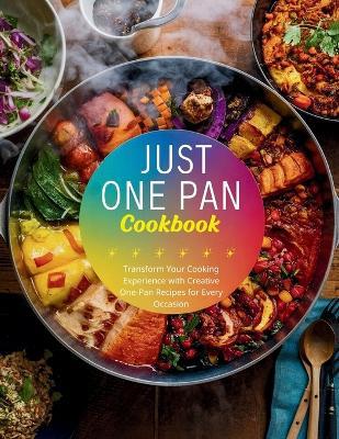 Just One Pan Cookbook: Transform Your Cooking Experience with Creative One-Pan Recipes for Every Occasion - Great Britain - cover