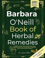 Dr. Barbara O'Neill Book of Herbal Remedies: The Ultimate guide to Barbara Plant-Based alkaline diet, natural herbs, non-toxic lifestyle to restore your body to optimal health & Wellness