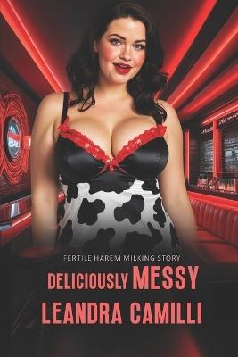 Deliciously Messy: Fertile Harem Milking Story - Leandra Camilli - cover