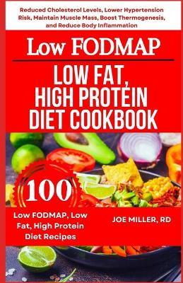 Low FODMAP, Low Fat, High Protein Diet Cookbook: Reduced Cholesterol Levels, Lower Hypertension Risk, Maintain Muscle Mass, Boost Thermogenesis, and Reduce Body Inflammation - Joe Miller Rd - cover