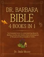 Dr. Barbara Bible 4 Books in 1: The Complete Guide To Understanding Bout Dr. Barbara Sturdies And Alkaline Diets Including Bulk Of Recipes And Encyclopedia Of Herbs