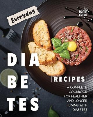 Everyday Diabetes Recipes: A Complete Cookbook for Healthier and Longer Living with Diabetes - Martha Stanford - cover