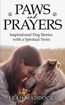 Paws and Prayers: Inspirational Dog Stories with a Spiritual Twist - Leah Maddocks - cover