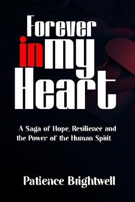 Forever in my Heart: A Saga of Hope, Resilience and the Power of the Human Spirit - Patience Brightwell - cover