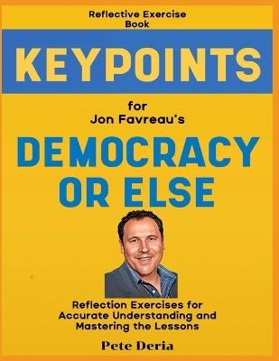 Reflective Exercise Book (Keypoints) for Jon Favreau's Democracy or Else: Reflection Exercises for Accurate Understanding and Mastering the Lessons - Pete Deria - cover