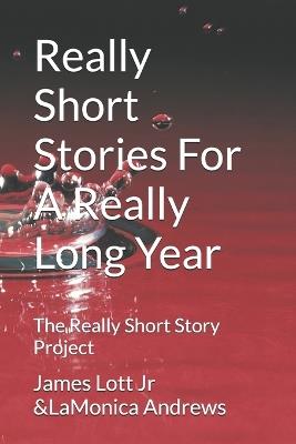 Really Short Stories For A Really Long Year - Lamonica Andrews,James Lott - cover