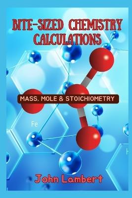 Bite-Sized Chemistry Calculations: Mass, Mole and Stoichiometry - John Lambert - cover