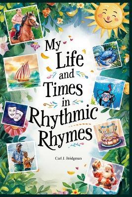 My Life and Times in Rhythmic Rhymes - Carl J Bridgman - cover