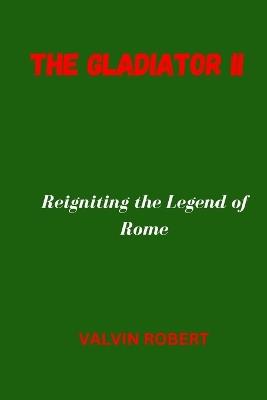 The Gladiator II: Reigniting the legend of Rome - Valvin Robert - cover