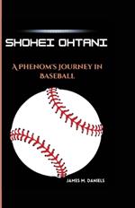 Shohei Ohtani: A Phenom's Journey in Baseball