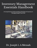 Inventory Management Essentials Handbook: A Comprehensive Understanding of the Role of Inventory in Managing Supply Chain Risk