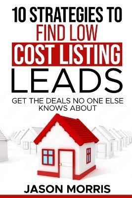 10 Strategies for Low cost Listing Leads: Find Deals no One else knows about - Jason Morris - cover