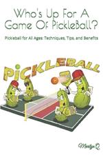 Who's Up For A Game Of PickleBall?: Pickleball for All Ages: Techniques, Tips, and Benefits