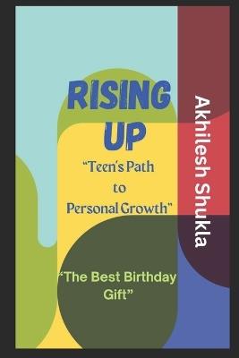 Rising Up: Teen's Path to Personal Growth - Akhilesh Shukla - cover