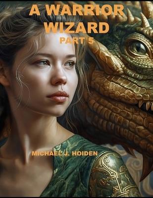 A Warrior Wizard: Part 5 - Michael J Hoiden - cover